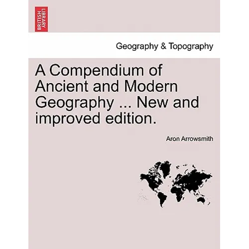 A Compendium of Ancient and Modern Geography ... New and improved edition.