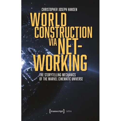 World Construction Via Networking: The Storytelling Mechanics of the Marvel Cinematic Universe