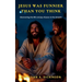 Jesus Was Funnier Than You Think: Discovering the Wit and Joy of Jesus in the Gospels