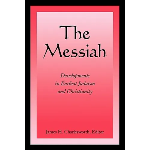 The Messiah: Developments in Earliest Judaism and Christianity
