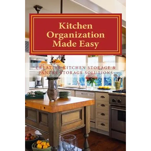 Kitchen Organization Made Easy: Creative Kitchen Storage and Pantry Storage Solutions