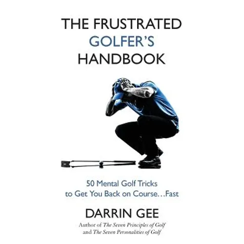 The Frustrated Golfer's Handbook: 50 Mental Golf Tricks to Get You Back on Course ... Fast