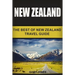 New Zealand: The Best Of New Zealand Travel Guide