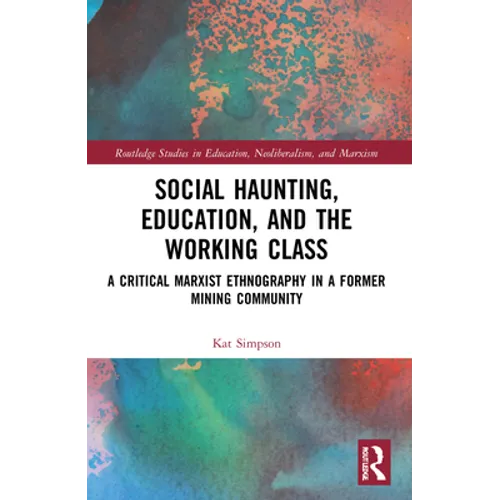 Social Haunting, Education, and the Working Class: A Critical Marxist Ethnography in a Former Mining Community