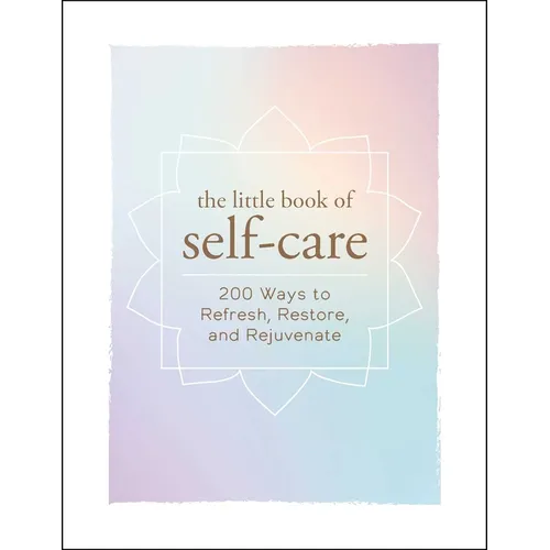 The Little Book of Self-Care: 200 Ways to Refresh, Restore, and Rejuvenate