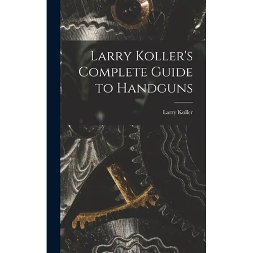 Larry Koller's Complete Guide to Handguns
