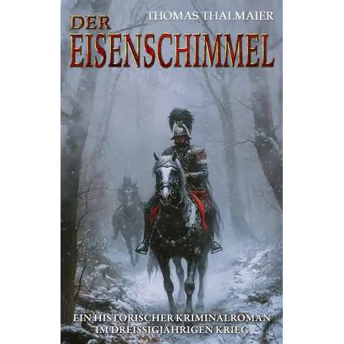 Der Eisenschimmel: Ein historischer Kriminalroman im Dreißigjährigen Krieg