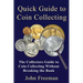 Quick Guide to Coin Collecting: The Collectors Guide to Coin Collecting Without Breaking the Bank
