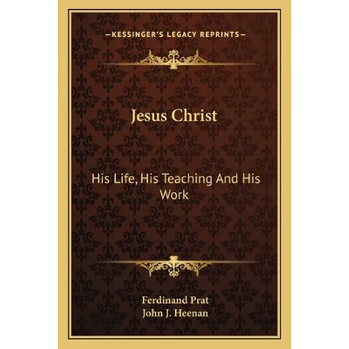 Jesus Christ: His Life, His Teaching And His Work
