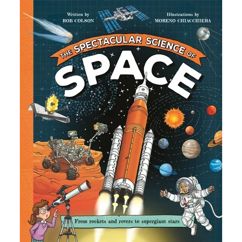 The Spectacular Science of Space: From Rockets and Rovers to Supergiant Stars
