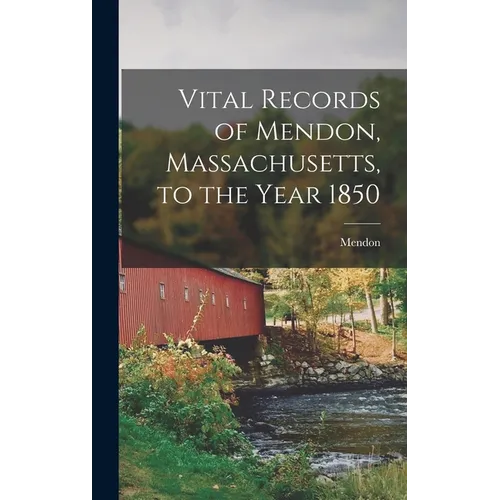 Vital Records of Mendon, Massachusetts, to the Year 1850