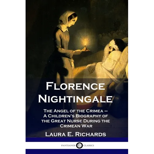 Florence Nightingale: The Angel of the Crimea - A Children's Biography of the Great Nurse During the Crimean War