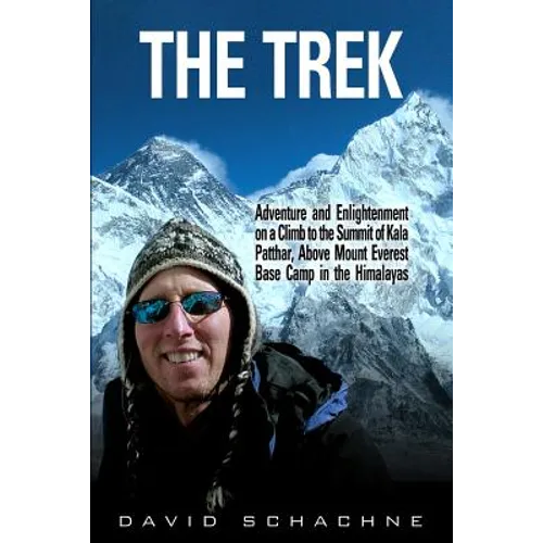 The Trek: Adventure and Enlightenment on a Climb to the Summit of Kala Patthar, Above Mount Everest Base Camp in the Himalayas