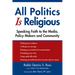 All Politics Is Religious: Speaking Faith to the Media, Policy Makers and Community