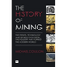 The History of Mining: The Events, Technology and People Involved in the Industry That Forged the Modern World