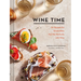 Wine Time: 70+ Recipes for Simple Bites That Pair Perfectly with Wine