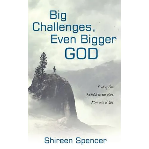 Big Challenges, Even Bigger God: Finding God Faithful in the Hard Moments of Life