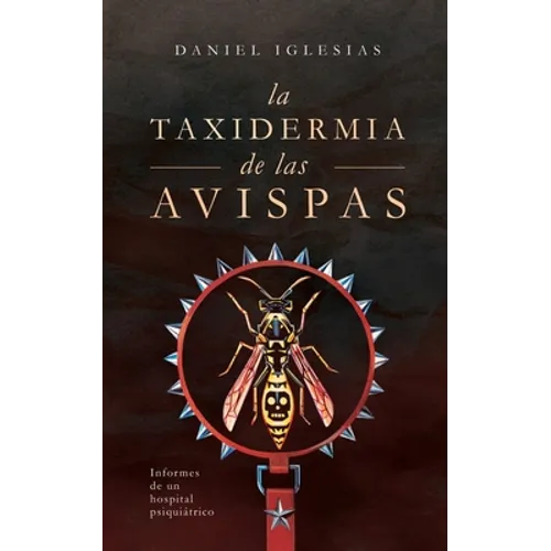 La taxidermia de las avispas: Informes de un hospital psiquiátrico