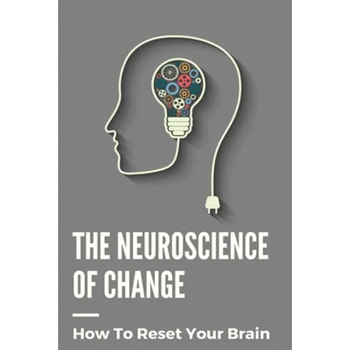 The Neuroscience Of Change: How To Reset Your Brain: Performance Mindset Coaching