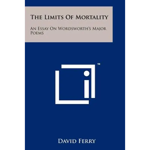 The Limits Of Mortality: An Essay On Wordsworth's Major Poems