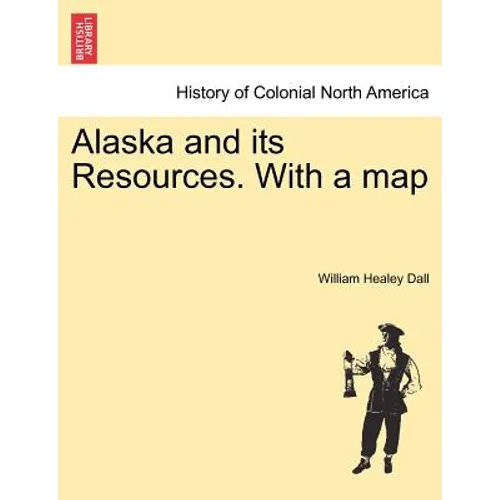 Alaska and its Resources. With a map