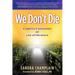 We Don't Die: A Skeptic's Discovery of Life After Death