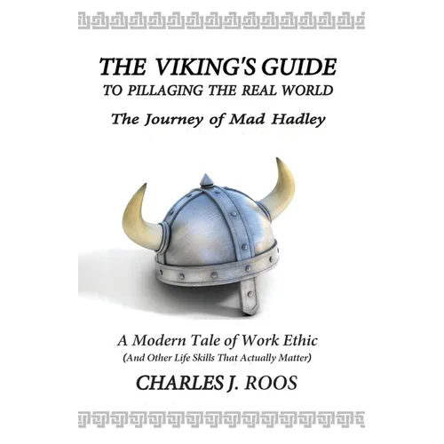 The Viking's Guide To Pillaging the Real World - The Journey of Mad Hadley: An Uncommonly Blunt Tale of Determination, Purpose, and Genuine Success