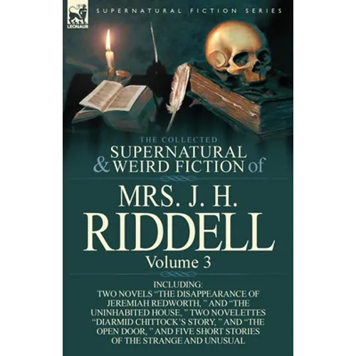 The Collected Supernatural and Weird Fiction of Mrs. J. H. Riddell: Volume 3-Including Two Novels "The Disappearance of Jeremiah Redworth, " and "The