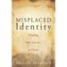 Misplaced Identity: Finding who you are in Christ