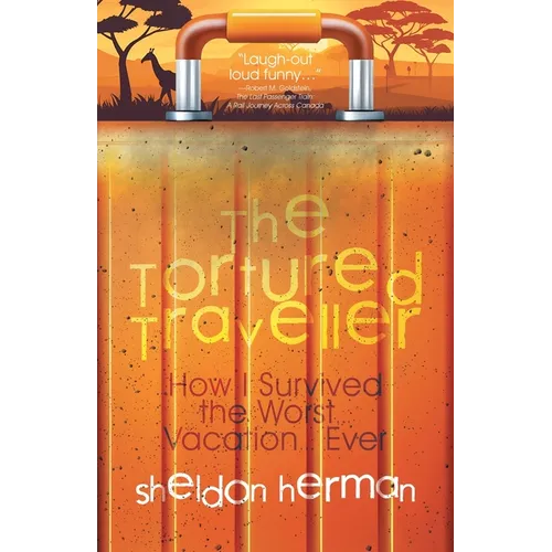 The Tortured Traveller: How I Survived the Worst... Vacation... Ever