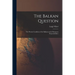 The Balkan Question: The Present Condition of the Balkans and of European Responsibilities