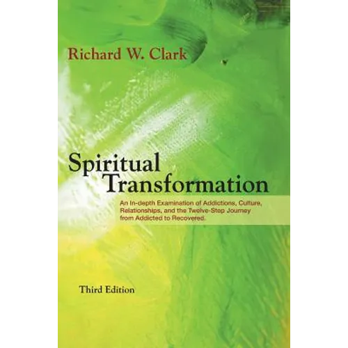 Spiritual Transformation: An In-depth Examination of Addictions, Culture, Relationships, and the Twelve-Step Journey from Addicted to Recovered.