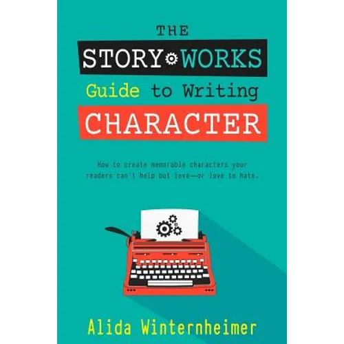 The Story Works Guide to Writing Character: How to create characters your readers will love--or love to hate.