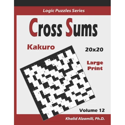 Cross Sums (Kakuro): 100 Large Print Puzzles (20x20): : Keep Your Brain Young
