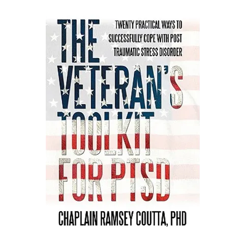 The Veteran's Toolkit for PTSD: Twenty Practical Ways to Successfully Cope with Post Traumatic Stress Disorder