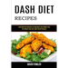 Dash Diet Recipes: Easy Dash Diet Recipes for Beginners and Weight Loss (For Weight Loss and Lower Blood Pressure)