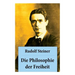 Die Philosophie der Freiheit: Grundzüge einer modernen Weltanschauung - seelische Beobachtungsresultate nach naturwissenschaftlicher Methode: die Vo