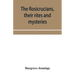 The Rosicrucians, their rites and mysteries; with chapters on the ancient fire- and serpent-worshipers, and explanations of the mystic symbols represe