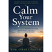 Calm Your System: How to Regulate Your Nervous System, Reduce Anxiety, and Finally Feel Safe in Your Own Body