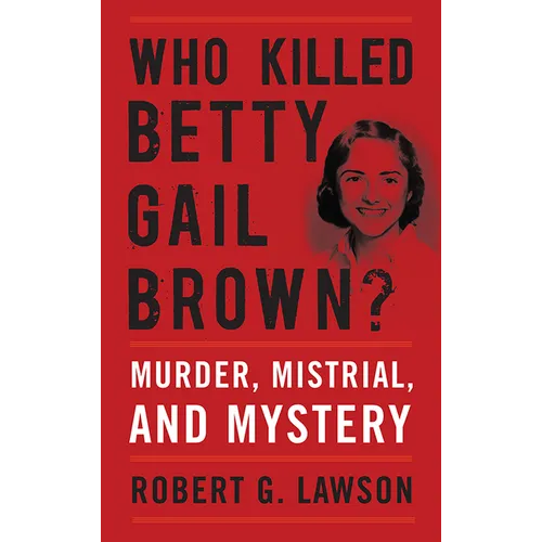 Who Killed Betty Gail Brown?: Murder, Mistrial, and Mystery