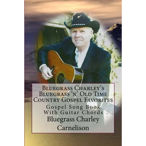 Bluegrass Charley's Bluegrass 'n' Old Time Country Gospel Favorites: Gospel Song Book With Guitar Chords