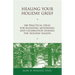 Healing Your Holiday Grief: 100 Practical Ideas for Blending Mourning and Celebration During the Holiday Season