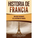 Historia de Francia: Una guía fascinante de la historia de Francia