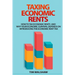 Taxing Economic Rents: Taxing economic rents and why our economic survival depends on introducing the economic rent tax