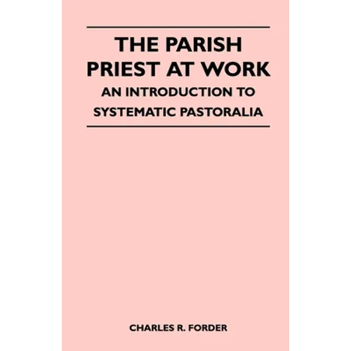 The Parish Priest At Work - An Introduction To Systematic Pastoralia