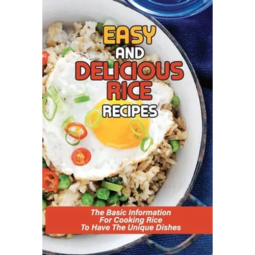 Easy And Delicious Rice Recipes: The Basic Information For Cooking Rice To Have The Unique Dishes: Awesome Rice Pilaf