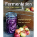 Fermentation: How to Make Your Own Sauerkraut, Kimchi, Brine Pickles, Kefir, Kombucha, Vegan Dairy, and More