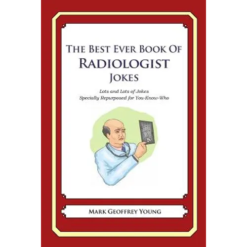The Best Ever Book of Radiologist Jokes: Lots and Lots of Jokes Specially Repurposed for You-Know-Who
