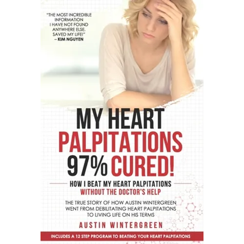 My Heart Palpitations 97% Cured!: How I Beat My Heart Palpitations Without the Doctor's Help
