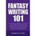 Fantasy Writing 101: All Your Questions Answered. Go From Amateur To Author. Unleash Your Magic And Become A Sought-After Fantasy Fiction Writer